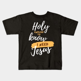 Holy Enough to Know I need Jesus Christian Kids T-Shirt